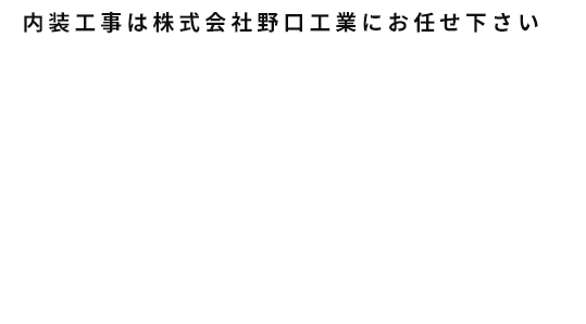 内装工事は株式会社野口工業にお任せ下さい