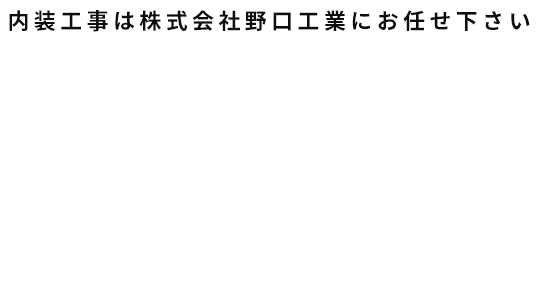 内装工事は株式会社野口工業にお任せ下さい